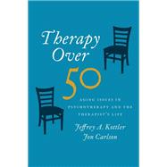 Therapy Over 50 Aging Issues in Psychotherapy and the Therapist's Life by Kottler, Jeffrey; Carlson, Jon, 9780190205683