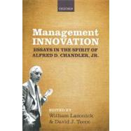 Management Innovation Essays in the Spirit of Alfred D. Chandler, Jr. by Lazonick, William; Teece, David J., 9780199695683