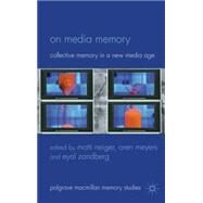 On Media Memory Collective Memory in a New Media Age by Meyers, Oren; Neiger, Motti; Zandberg, Eyal; Hoskins, Andrew; Sutton, John, 9780230275683