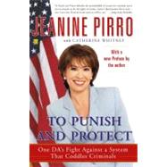 To Punish and Protect : Against a System That Coddles Criminals by Jeanine Pirro; Catherine Whitney, 9780743265683
