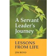 A Servant Leader's Journey: Lessons from Life by Boyd, Jim, 9780809145683