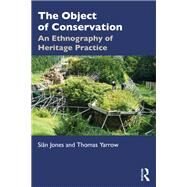The Object of Conservation: Negotiating Authenticity, Modernity and Time through Heritage Practice by Jones; Sian, 9781138655683