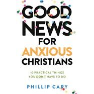 Good News for Anxious Christians, expanded ed. by Phillip Cary, 9781587435683