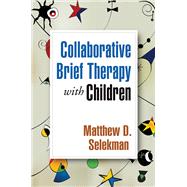 Collaborative Brief Therapy with Children by Selekman, Matthew D., 9781606235683