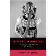 Little Cold Warriors American Childhood in the 1950s by Grieve, Victoria M., 9780190675684