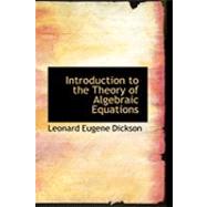 Introduction to the Theory of Algebraic Equations by Dickson, Leonard Eugene, 9780554925684