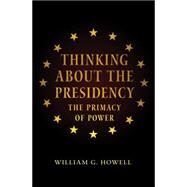 Thinking about the Presidency by Howell, William G.; Brent, David Milton (CON), 9780691165684