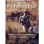 Fly Fishing Utah : A Quick, Clear Understanding of Where to Fly Fish in Utah by Steve Schmidt, 9780963725684