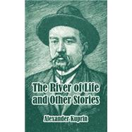 The River Of Life And Other Stories by Kuprin, Alexander, 9781410105684