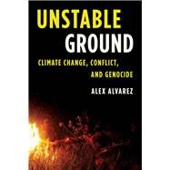 Unstable Ground Climate Change, Conflict, and Genocide by Alvarez, Alex, 9781442265684