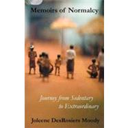 Memoirs of Normalcy: Journey from Sedentary to Extraordinary by Moody, Joleene Desrosiers, 9781452545684