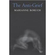 The Anti-grief by Boruch, Marianne, 9781556595684