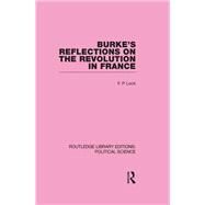 Burke's Reflections on the Revolution in France  (Routledge Library Editions: Political Science Volume 28) by Lock; F P., 9780415555685