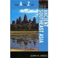 The a to Z of Ancient Southeast Asia by Miksic, John N., 9780810875685