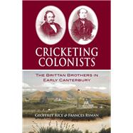 Cricketing Colonists The Brittan Brothers in Early Canterbury by Rice, Geoffrey W.; Ryman, Frances, 9781927145685