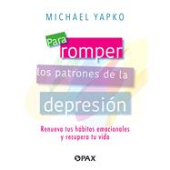 Para romper los patrones de la depresión  Renueva tus hábitos emocionales y recupera tu vida by Yapko, Michael, 9786077135685