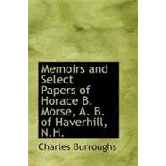 Memoirs and Select Papers of Horace B. Morse, A. B. of Haverhill, N.h. by Burroughs, Charles, 9780554765686