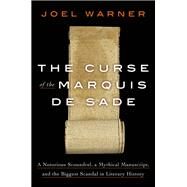 The Curse of the Marquis de Sade A Notorious Scoundrel, a Mythical Manuscript, and the Biggest Scandal in Literary History by Warner, Joel, 9780593135686