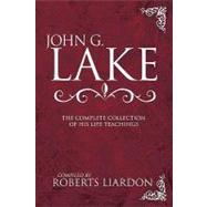 John G. Lake Anthology: The Complete Collection Of His Life Teachings by Lake, John G., 9780883685686