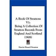 Book of Strattons V1 : Being A Collection of Stratton Records from England and Scotland (1908) by Stratton, Harriet Russell, 9781120255686