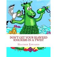 Don't Get Your Seaweed Knickers in a Twist by Edwards, Heather, 9781508745686