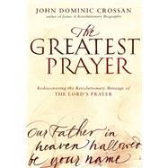 The Greatest Prayer by Crossan, John Dominic, 9780061875687
