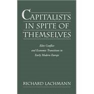 Capitalists in Spite of Themselves Elite Conflict and European Transitions in Early Modern Europe by Lachmann, Richard, 9780195075687