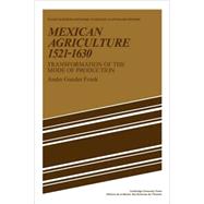 Mexican Agriculture 1521–1630: Transformation of the Mode of Production by Andre Gunder Frank, 9780521085687