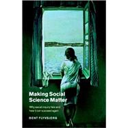 Making Social Science Matter: Why Social Inquiry Fails and How it Can Succeed Again by Bent Flyvbjerg , Translated by Steven Sampson, 9780521775687