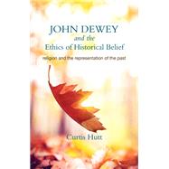John Dewey and the Ethics of Historical Belief by Hutt, Curtis, 9781438445687