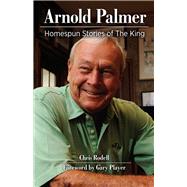 Arnold Palmer Homespun Stories of The King by Rodell, Chris; Player, Gary, 9781629375687