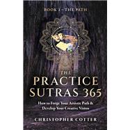 The Practice Sutras 365 Book 1 - The Path How to Forge Your Artistic Path & Develop Your Creative Vision by Cotter, Christopher, 9798350905687