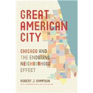 Great American City: Chicago and the Enduring Neighborhood Effect by Sampson, Robert J.; Wilson, William Julius, 9780226055688