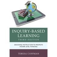 Inquiry-Based Learning Designing Instruction to Promote Higher Level Thinking by Coffman, Teresa, 9781475825688