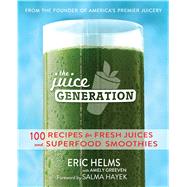 The Juice Generation 100 Recipes for Fresh Juices and Superfood Smoothies by Helms, Eric; Greeven, Amely; Hayek, Salma, 9781476745688