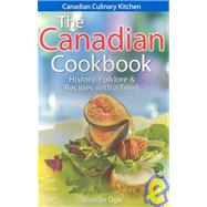 The Canadian Cookbook: History, Folklore & Recipes With a Twist by Ogle, Jennifer; Kennedy, Gregory, 9781551055688