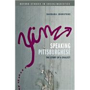Speaking Pittsburghese The Story of a Dialect by Johnstone, Barbara, 9780199945689