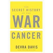 The Secret History of the War on Cancer by Davis, Devra Lee, 9780465015689
