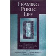 Framing Public Life : Perspectives on Media and Our Understanding of the Social World by Reese, Stephen D.; Gandy, Oscar H.; Grant, August E., 9781410605689