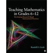 Teaching Mathematics in Grades 6 - 12 : Developing Research-Based Instructional Practices by Randall E. Groth, 9781412995689