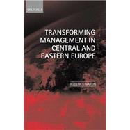 Transforming Management in Central and Eastern Europe by Martin, Roderick, 9780198775690
