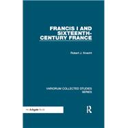 Francis I and Sixteenth-Century France by Robert J. Knecht, 9781000945690