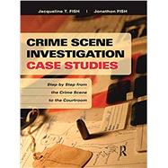 Crime Scene Investigation Case Studies: Step by Step from the Crime Scene to the Courtroom by Fish,Jacqueline, 9781138415690