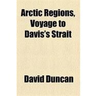 Arctic Regions, Voyage to Davis's Strait by Duncan, David, 9781459035690