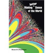 Making Better Sense of the World by Robertson, Bruce S. C., 9781543495690