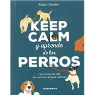 Keep calm y aprende de los perros Lecciones de vida de nuestros amigos caninos by Davies, Alison, 9788499175690
