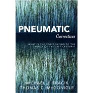 Pneumatic Correctives What is the Spirit Saying to the Church of the Twenty-first Century? by Tkacik, Michael J.; McGonigle, Thomas C., 9780761835691