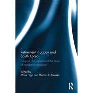 Retirement in Japan and South Korea: The past, the present and the future of mandatory retirement by Higo; Masa, 9781138025691