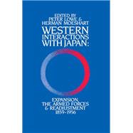 Western Interactions With Japan: Expansions, the Armed Forces and Readjustment 1859-1956 by Lowe,Peter, 9781138405691