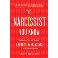 The Narcissist You Know Defending Yourself Against Extreme Narcissists in an All-About-Me Age by Burgo, Joseph, 9781476785691